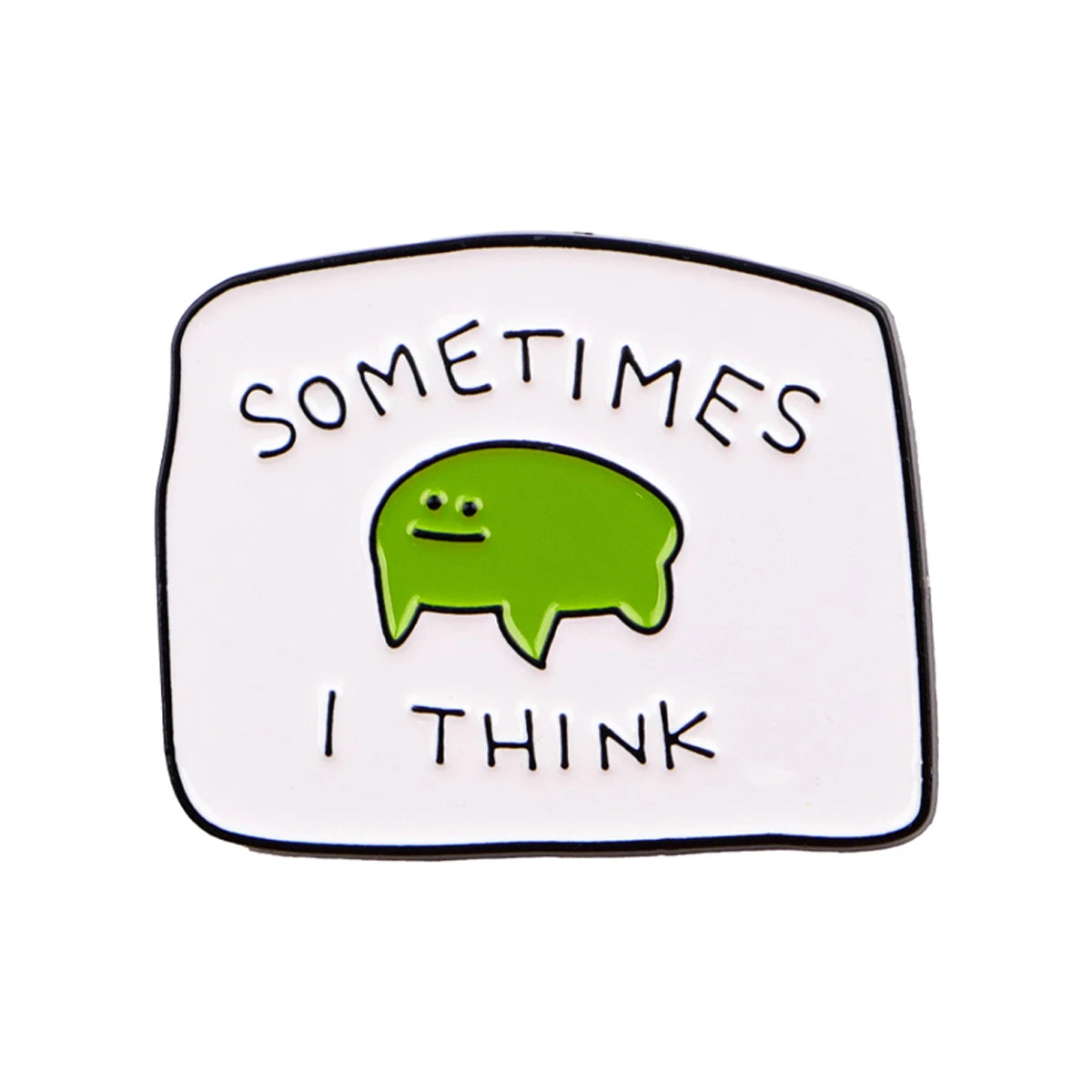 Sometimes I Think Brooch